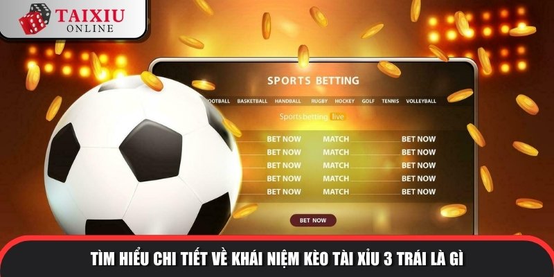 tatai xiu 3 trai 1 986 Tìm hiểu chi tiết về khái niệm kèo tài xỉu 3 trái là gì